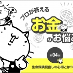【教えて、静六ネコ！】生命保険を見直す前にやっておくべきこととは？