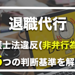 【弁護士監修】退職代行サービスは違法なの？6つの判断基準を解説