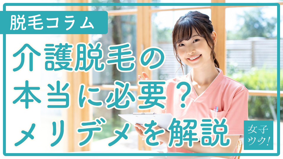 介護脱毛は本当に必要?メリット・デメリットや受けた方が良いタイミングを徹底解説