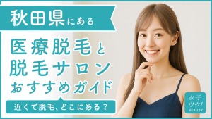 秋田にある医療脱毛クリニック・脱毛サロンをご紹介！クリニックを選ぶポイントも紹介