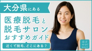 大分にある医療脱毛クリニック・脱毛サロンをご紹介！クリニックを選ぶポイントも紹介