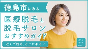 徳島市にある医療脱毛クリニック・脱毛サロンをご紹介！クリニックを選ぶポイントも紹介