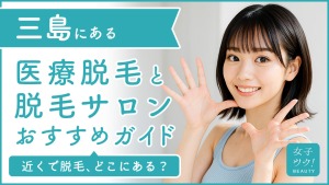 三島にある医療脱毛クリニック・脱毛サロンをご紹介!クリニックを選ぶポイントも紹介