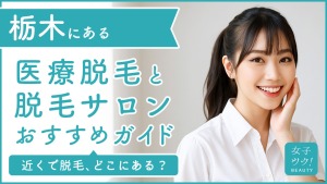 栃木にある医療脱毛クリニック・脱毛サロンをご紹介！クリニックを選ぶポイントも紹介