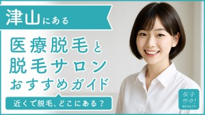 津山にある医療脱毛クリニック・脱毛サロンをご紹介!クリニックを選ぶポイントも紹介