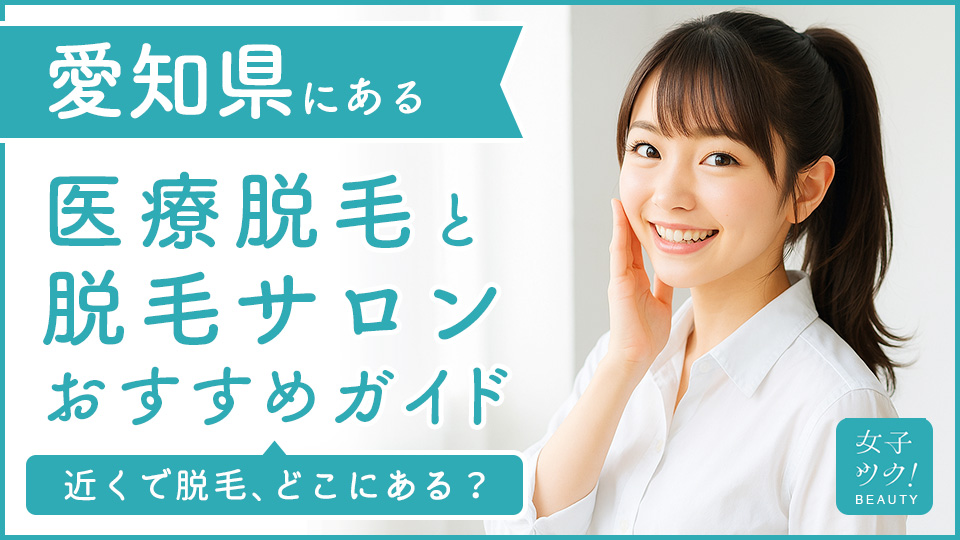 愛知県にある医療脱毛クリニック・脱毛サロンをご紹介！クリニックを選ぶポイントも紹介