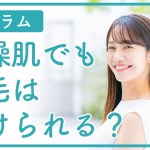 乾燥肌でも脱毛は受けられる？保湿が重要な理由や乾燥肌対策をご紹介