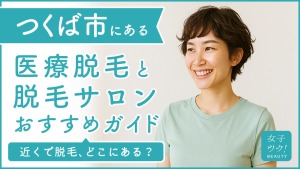 つくばにある医療脱毛クリニック・脱毛サロンをご紹介!クリニックを選ぶポイントも紹介