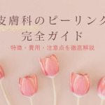 美容皮膚科のピーリング種類完全ガイド｜特徴・費用・注意点を徹底解説